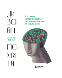 Дизайн памяти. 30+ техник, которые позволят запоминать быстро и без зубрежки