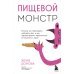 Пищевой монстр. Почему мы переедаем, набираем вес и как сформировать правильные отношения с едой