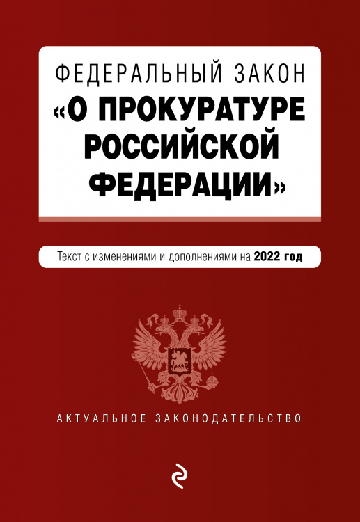 Федеральный закон "О прокуратуре Российской Федерации". Текст с изм. и доп. на 2022 г.