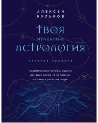 Твоя мунданная астрология. Учебное пособие. Практические методы оценки влияния звезд на человека, страны и регионы мира