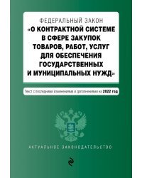 Федеральный закон "О контрактной системе в сфере закупок товаров, работ, услуг для обеспечения государственных и муниципальных нужд" с посл. изм. и доп. на 2022 год