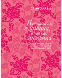 Поступай как женщина, думай как мужчина. Почему мужчины любят, но не женятся, и другие секреты сильного пола (подарочное издание)