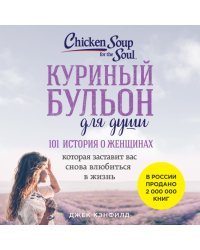 Куриный бульон для души: 101 история о женщинах (новое оформление)