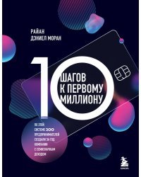 10 шагов к первому миллиону. По этой системе 300 предпринимателей создали за год компании с семизначным доходом