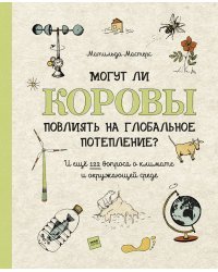 Могут ли коровы повлиять на глобальное потепление? И ещё 122 вопроса о климате и окружающей среде