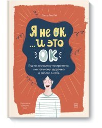 Я не ОК и это ОК. Гид по хорошему настроению, ментальному здоровью и заботе о себе