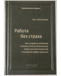 102_т_Работа без страха : Как создать в компании психологически безопасную среду для максимальной командной эффективности