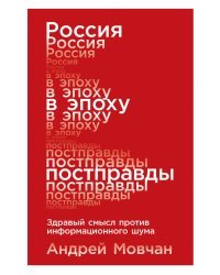 Россия в эпоху постправды. Здравый смысл против информационного шума