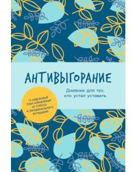 Антивыгорание:Дневник для тех,кто устал уставать.12-недельный план избавления от стресса и эмоц