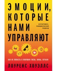 Эмоции, которые нами управляют. Как не попасть в ловушки гнева, вины, печали. Когнитивно-поведенческий подход