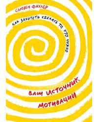 Ваш источник мотивации.Как захотеть сделать то,что нужно