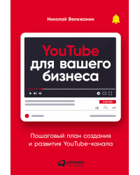 YouTube для вашего бизнеса. Пошаговый план создания и развития YouTube-канала