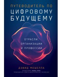 Путеводитель по цифровому будущему. Отрасли, организации и профессии