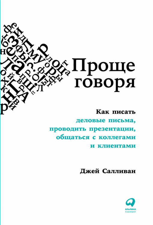 Проще говоря. Как писать деловые письма, проводить презентации, общаться с коллегами и клиентами