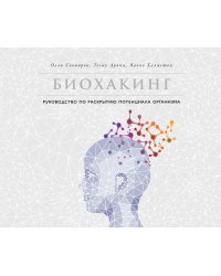 Биохакинг. Руководство по полному раскрытию потенциала организма