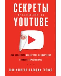 Секреты продвижения на Youtube. Как увеличить количество подписчиков и много зарабатывать