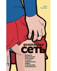 Безопасная Сеть. Правила сохранения репутации в эпоху социальных медиа и тотальной публичности