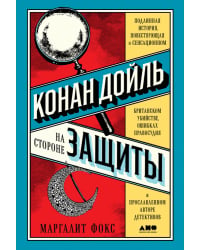 Конан Дойль на стороне защиты. Подлинная история, повествующая о сенсационном британском убийстве, ошибках правосудия и прославленном авторе детективов