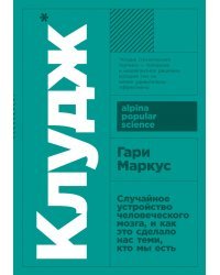 Клудж. Случайное устройство человеческого мозга, и как это сделало нас теми, кто мы есть