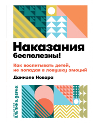 Наказания бесполезны!. Как воспитывать, не попадая в ловушку эмоций