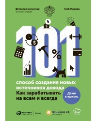 101 способ создания новых источников дохода. Как зарабатывать на всем и всегда 