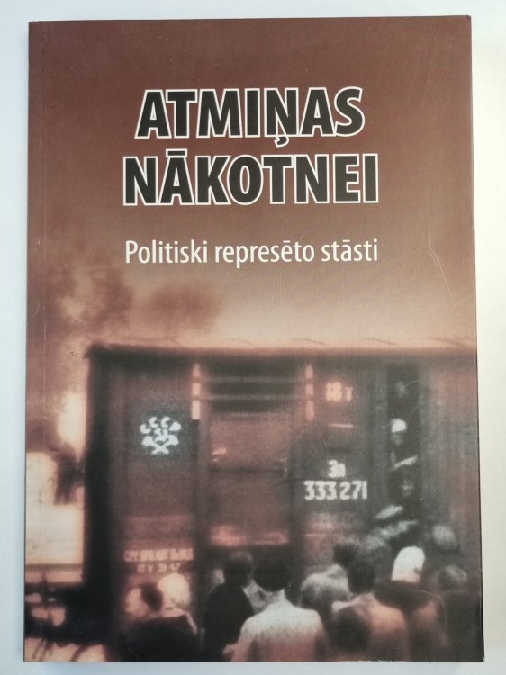 Atmiņas nākotnei. Politiski represēto stāsti