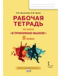 Рабочая тетрадь для организации занятий курса по профилактике употребления наркотических средств и психотропных веществ «Я принимаю вызов!» для 8 класса общеобразовательных организаций