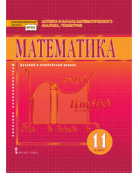 Математика: алгебра и начала математического анализа, геометрия: учебник для 11 класса общеобразовательных организаций. Базовый и углублённый уровни