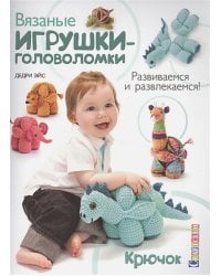 Вязаные игрушки-головоломки.Развиваемся и развлекаемся.Крючок