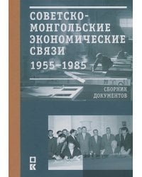 Советско-монгольские экономические связи 1955-1985.Сборник документов