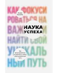 Наука успеха.Как фокусироваться на важном и найти свой уникальный путь