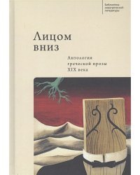 Лицом вниз.Антология греческой прозы ХIХ века