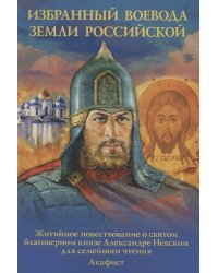 Избранный воевода земли Российской:Жит-ое повеств-ние о свят.и благовер.князе Алекс-ре Невском