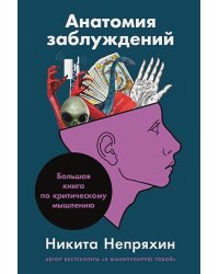 Анатомия заблуждений.Большая книга по критическому мышлению