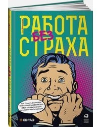 Работа без страха.Как создать в компан.психолог.безопасн.среду для макс.команд.эффе (0+)