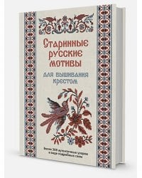 Старинные русские мотивы для вышивания крестом:Более 300 аутентичных узоров