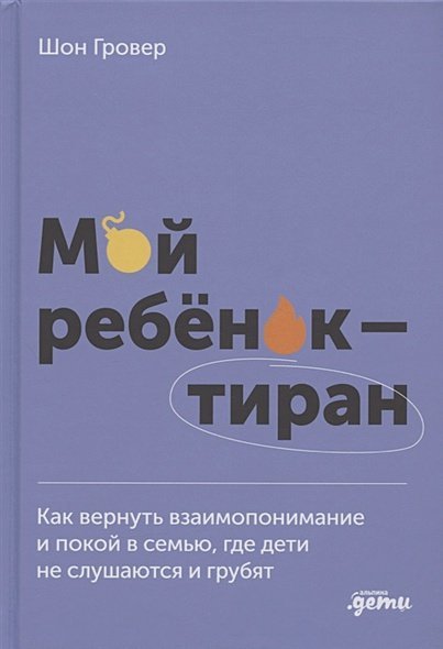 Мой ребёнок-тиран!Как вернуть взаимоотношение и покой,где дети не слушаются и грубят