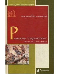 Римские гладиаторы:жизнь на грани смерти