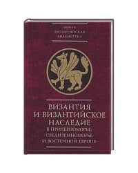 Византия и византийское наследие в Причерноморье,Средиземноморье и Восточ.Европе