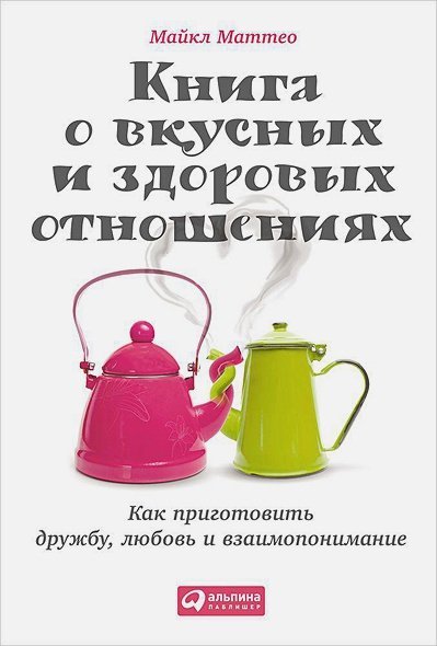 Книга о вкусных и здоровых отношениях.Как приготовить дружбу,любовь и взаимопонимание