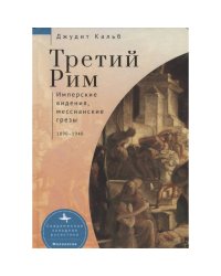 Третий Рим.Имперские видения,мессианские грезы