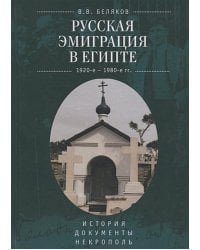 Русская эмиграция в Египте.1920-е-1980-е гг.История.Документы.Некрополь (16+)