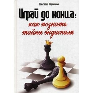 Играй до конца:Как познать тайны эндшпиля