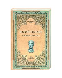 Юлий Цезарь.В походах и битвах