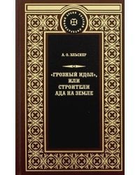 Грозный идол,или Строители ада на земле