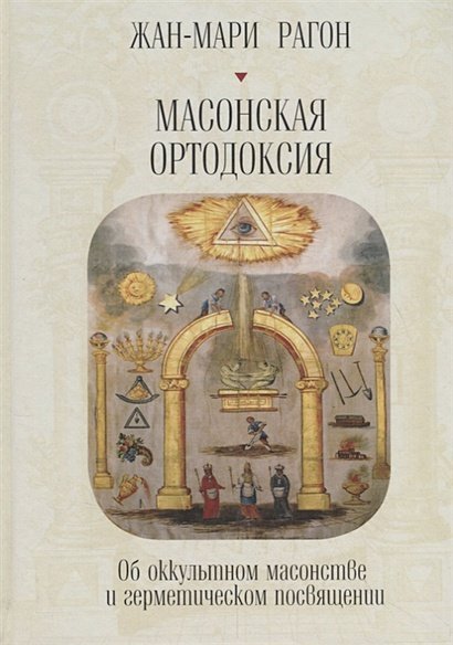 Масонская ортодоксия.Об оккультном масонстве и герметическом посвящении
