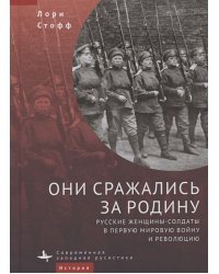 Они сражались за Родину.Русские женщины-солдаты в Первую мировую войну и революцию