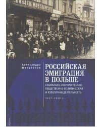 Российская эмиграция в Польше:социально-эконом.,общест.-полит.и культ.деят.1917-1939