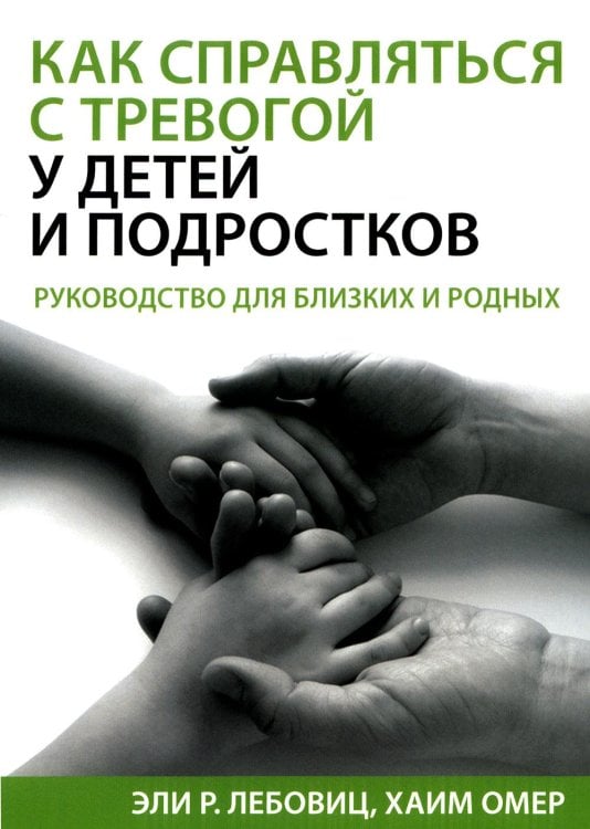 Как справляться с тревогой у детей и подростков. Руководство для близких и родных