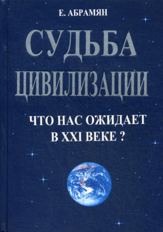 Судьба цивилизации. Что нас ожидает в XXI веке?